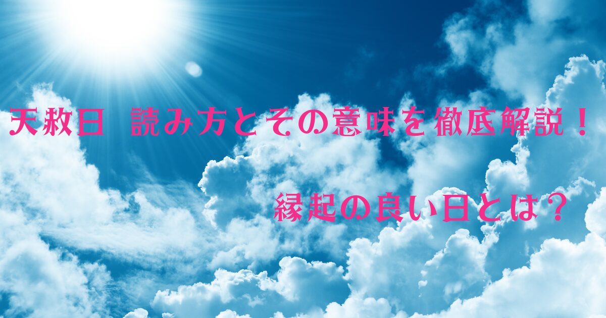 天赦日 読み方とその意味を徹底解説！縁起の良い日とは？