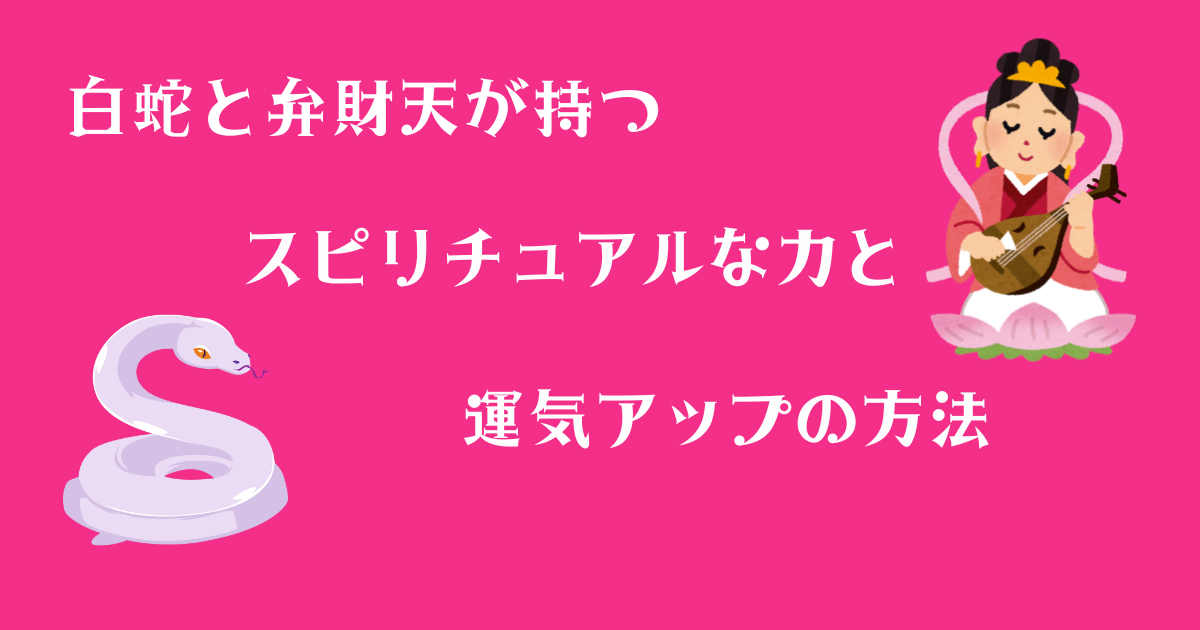 白蛇と弁財天が持つスピリチュアルな力と運気アップの方法