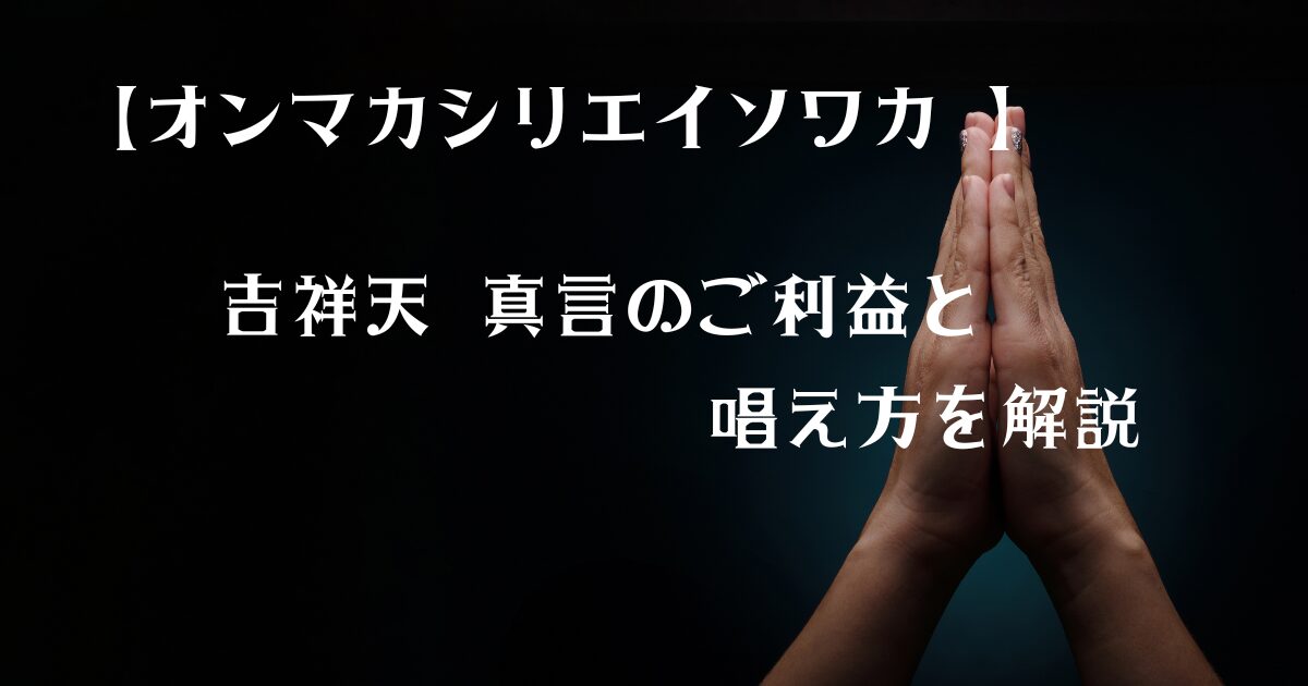 【オンマカシリエイソワカ 】吉祥天 真言のご利益と唱え方を解説