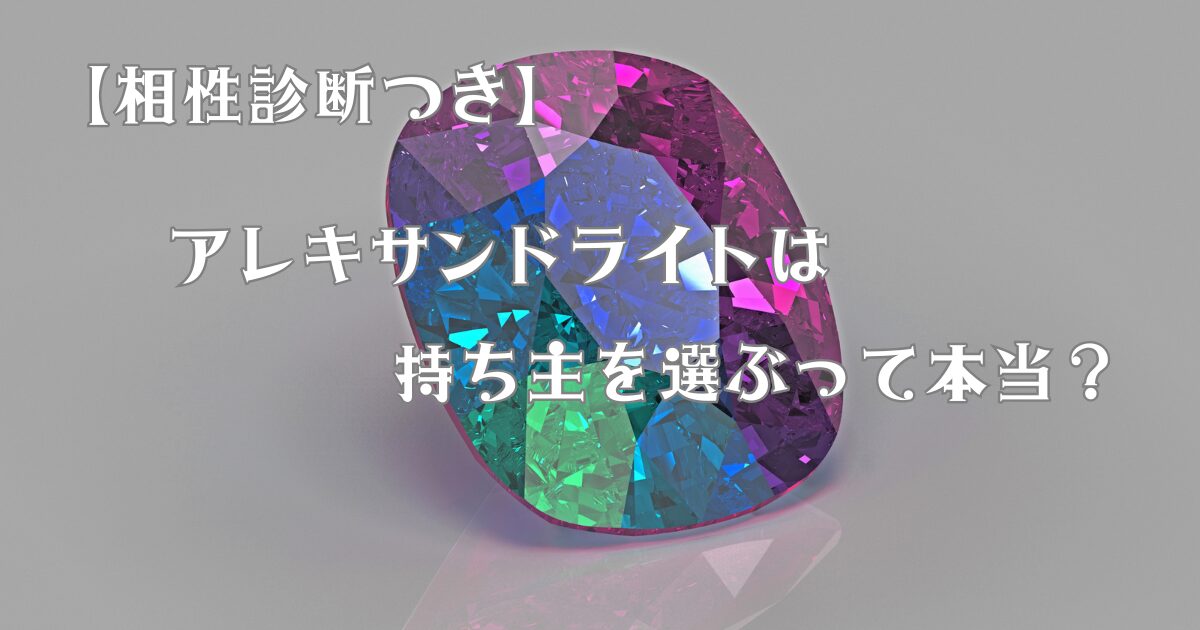 【相性診断つき】アレキサンドライトは持ち主を選ぶって本当？