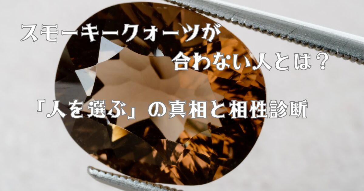 スモーキークォーツが合わない人とは？「人を選ぶ」の真相と相性診断