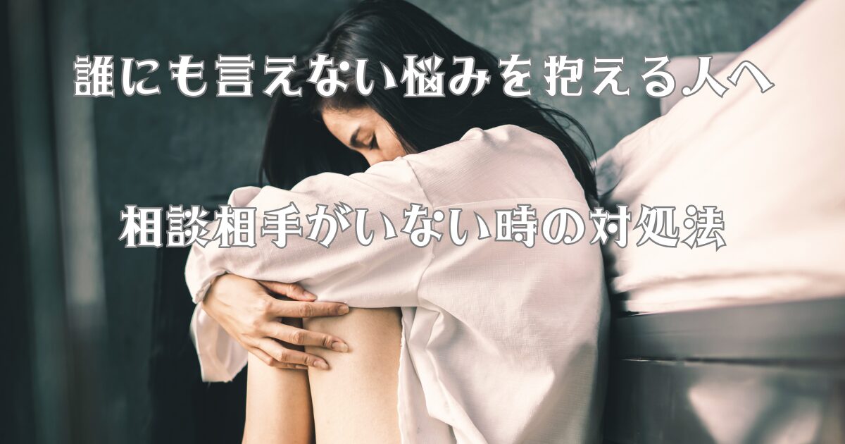 誰にも言えない悩みを抱える人へ 相談相手がいない時の対処法