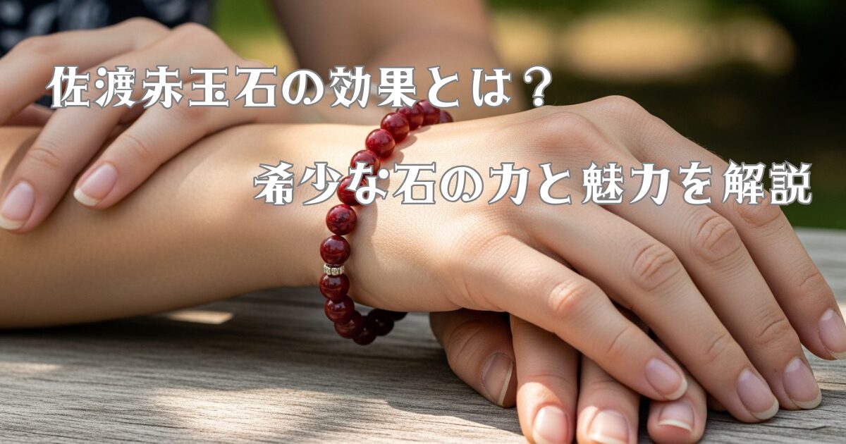 佐渡赤玉石の効果とは？希少な石の力と魅力を解説